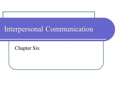 Interpersonal Communication Chapter Six. After completing these chapters, you will be able to: define interpersonal communication, functional messages,