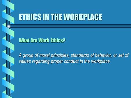 ETHICS IN THE WORKPLACE