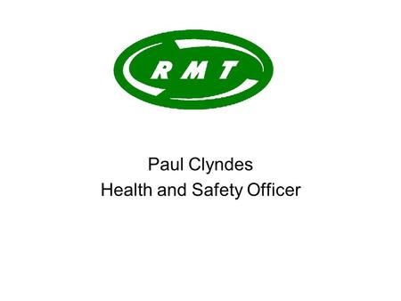 Paul Clyndes Health and Safety Officer. Four ‘railway’ unions: AMICUS (now merged with the TGWU to form ‘unite’) ASLEF RMT TSSA Representing all grades.