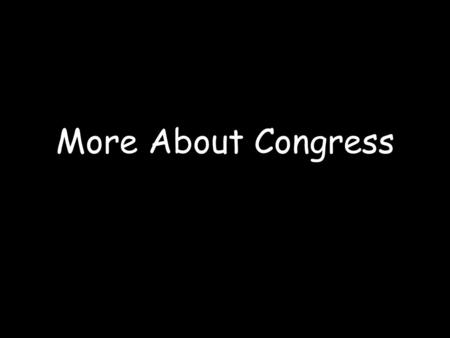 More About Congress. 1. Explain what a continuous body is. Which house of Congress is a continuous body. Why is this important? Only 1/3 of the Senate.