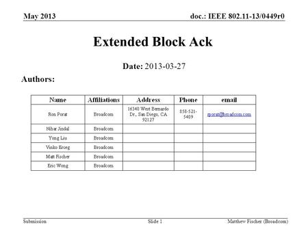 Doc.: IEEE 802.11-13/0449r0 Submission May 2013 Matthew Fischer (Broadcom) Extended Block Ack Date: 2013-03-27 Authors: Slide 1.