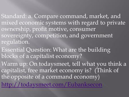 Standard: a. Compare command, market, and mixed economic systems with regard to private ownership, profit motive, consumer sovereignty, competition, and.