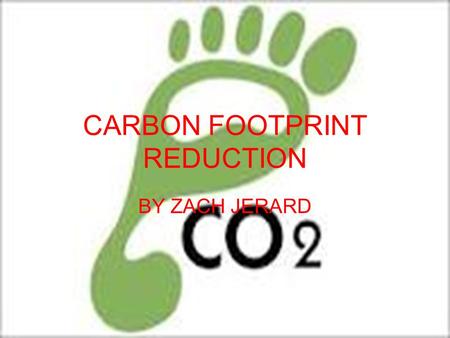 CARBON FOOTPRINT REDUCTION BY ZACH JERARD. Unplug it! Unplug appliances that you don't use frequently. Most electronics have a standby mode that siphons.