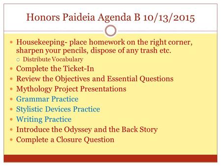 Honors Paideia Agenda B 10/13/2015 Housekeeping- place homework on the right corner, sharpen your pencils, dispose of any trash etc.  Distribute Vocabulary.