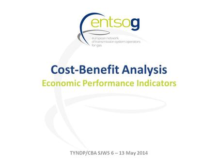 Cost-Benefit Analysis Economic Performance Indicators TYNDP/CBA SJWS 6 – 13 May 2014.