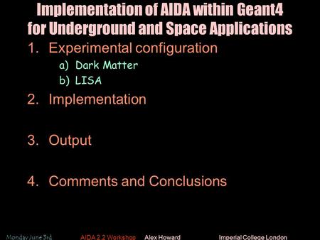 Monday June 3rd 2002 AIDA 2.2 WorkshopAlex Howard Imperial College London Slide 1 Implementation of AIDA within Geant4 for Underground and Space Applications.