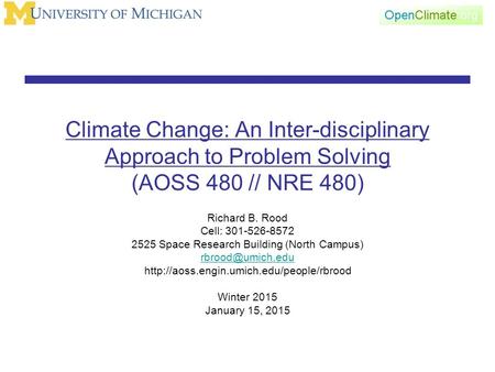 Climate Change: An Inter-disciplinary Approach to Problem Solving (AOSS 480 // NRE 480) Richard B. Rood Cell: 301-526-8572 2525 Space Research Building.