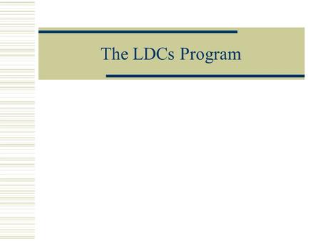 The LDCs Program.  Part of the overall cooperation for development program  Special emphasis on LDCs due to their particularly vulnerable nature.