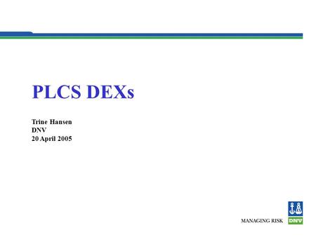 PLCS DEXs Trine Hansen DNV 20 April 2005. Content OASIS / PLCS Organization PLCS DEXs DEX architecture Process – define and verify capabilities Way forward.