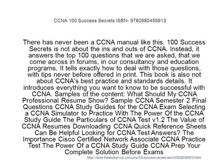 CCNA 100 Success Secrets ISBN- 9780980459913 1 There has never been a CCNA manual like this. 100 Success Secrets is not about the ins and outs of CCNA.