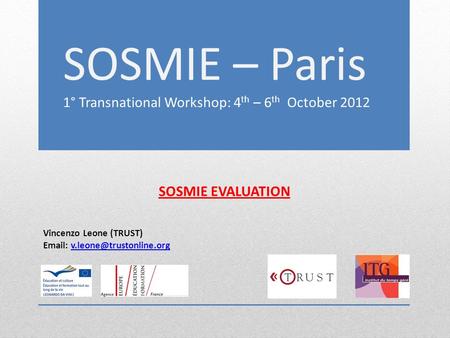 SOSMIE – Paris 1° Transnational Workshop: 4 th – 6 th October 2012 SOSMIE EVALUATION Vincenzo Leone (TRUST)