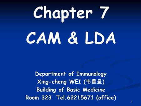 1 Chapter 7 CAM & LDA Department of Immunology Xing-cheng WEI ( 韦星呈 ) Building of Basic Medicine Room 323 Tel.62215671 (office)