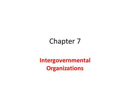 Chapter 7 Intergovernmental Organizations. Creation of IGOs Some countries have responsibility to lead League of Nations United Nations Peace Keeping.