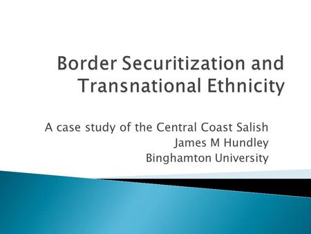 A case study of the Central Coast Salish James M Hundley Binghamton University.