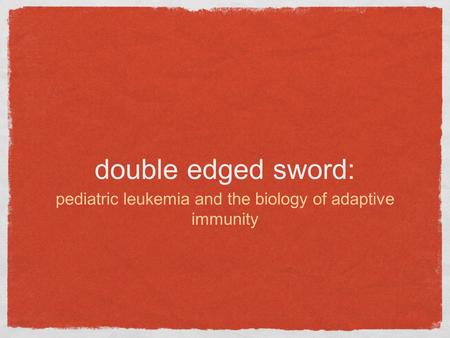 Double edged sword: pediatric leukemia and the biology of adaptive immunity.