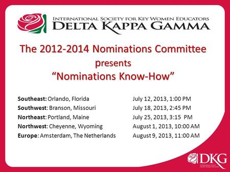 The 2012-2014 Nominations Committee p resents “Nominations Know-How” Southeast: Orlando, Florida July 12, 2013, 1:00 PM Southwest: Branson, Missouri July.