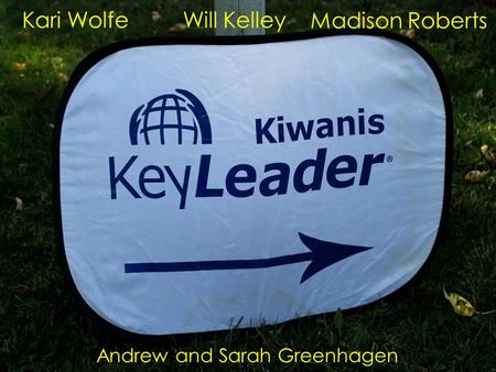 Will KelleyKari Wolfe Madison Roberts Andrew and Sarah Greenhagen.