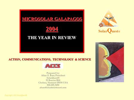 Copyright 2005 SolarQuest® ACTION, COMMUNICATIONS, TECHNOLOGY & SCIENCE ACTION, COMMUNICATIONS, TECHNOLOGY & SCIENCE Solar Q uest ® MICROSOLAR GALAPAGOS.