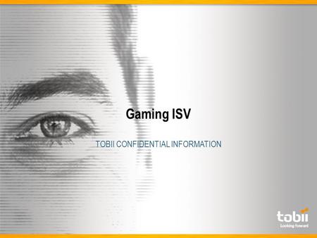 Gaming ISV TOBII CONFIDENTIAL INFORMATION. Imagine a computer that knows where you want to point before you do  By looking at your point of gaze the.