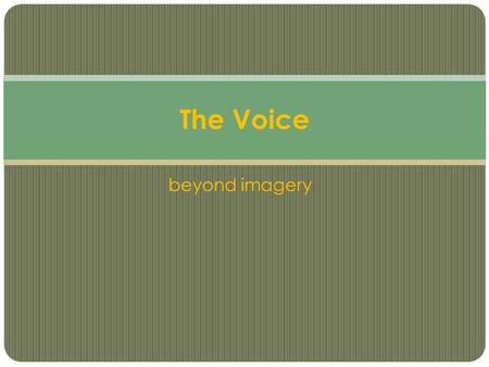 Beyond imagery The Voice. Does this sound like you? “ I usually do not appreciate the rhymes and metres of poetry. I do not pay much attention to them.