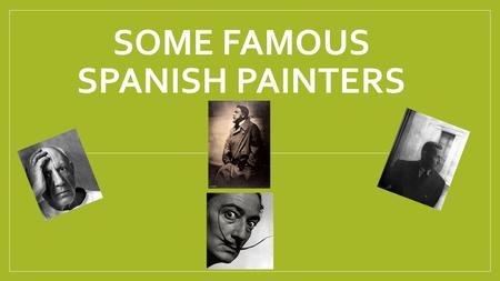 SOME FAMOUS SPANISH PAINTERS. Pablo Picasso He was born in Málaga in Spain in 1881 He died in France in 1973 He was a cubist painter.