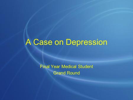 A Case on Depression Final Year Medical Student Grand Round.