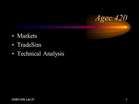 AGEC 420, Lec 311 Agec 420 Markets TradeSim Technical Analysis.