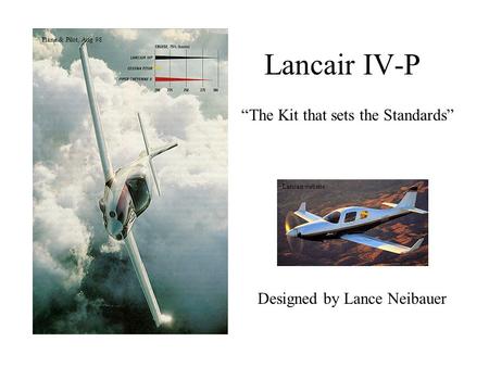 Lancair IV-P “The Kit that sets the Standards” Designed by Lance Neibauer Plane & Pilot, Aug 98 Lancair website.