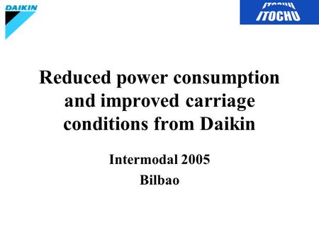 Reduced power consumption and improved carriage conditions from Daikin Intermodal 2005 Bilbao.