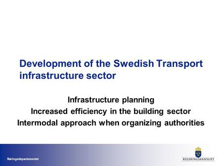 Näringsdepartementet Development of the Swedish Transport infrastructure sector Infrastructure planning Increased efficiency in the building sector Intermodal.