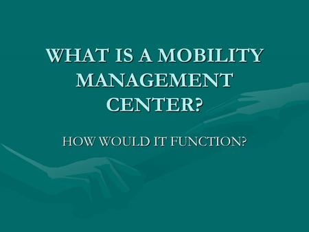 WHAT IS A MOBILITY MANAGEMENT CENTER? HOW WOULD IT FUNCTION?