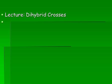  Lecture: Dihybrid Crosses . Warm-up 1.If a pea plant is heterozygous for its yellow pod color, what is its genotype? 1.What are the odds it will pass.