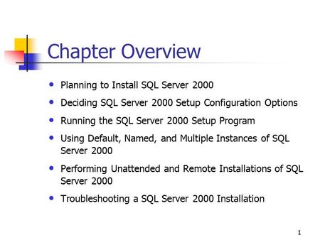 1 Chapter Overview Planning to Install SQL Server 2000 Deciding SQL Server 2000 Setup Configuration Options Running the SQL Server 2000 Setup Program Using.