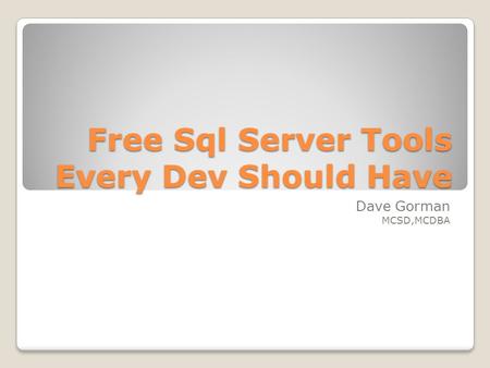 Free Sql Server Tools Every Dev Should Have Dave Gorman MCSD,MCDBA.