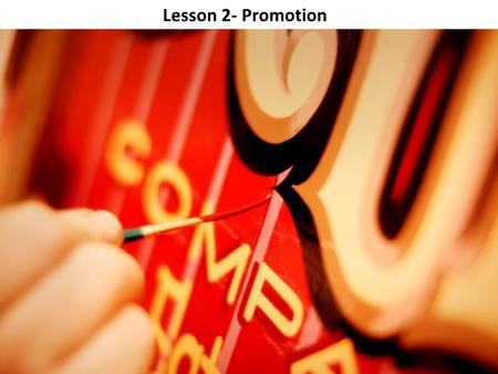 Lesson 2- Promotion. Objectives: Explain the purpose of promotion. Identify four different types of promotional activities. Describe the importance of.