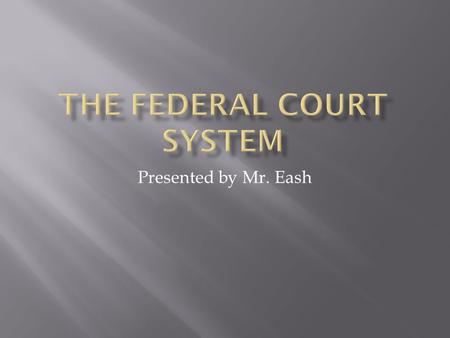 Presented by Mr. Eash.  9 Members of the court  1 chief justice  8 associate justices  Justices appointed by president and confirmed by congress 