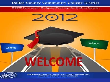 WELCOME Welcome. The DCCCD Student Success Pledge and Commitment We pledge to provide access to outstanding, educational opportunities for all of our.