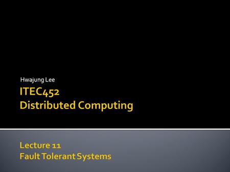 Hwajung Lee. One of the selling points of a distributed system is that the system will continue to perform even if some components / processes fail.