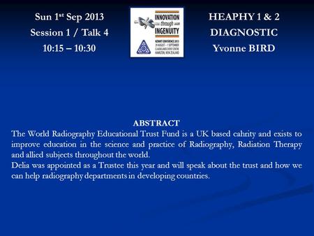 HEAPHY 1 & 2 DIAGNOSTIC Yvonne BIRD Sun 1 st Sep 2013 Session 1 / Talk 4 10:15 – 10:30 ABSTRACT The World Radiography Educational Trust Fund is a UK based.