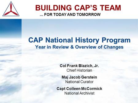 CAP National History Program Year in Review & Overview of Changes CAP National History Program Year in Review & Overview of Changes Col Frank Blazich,