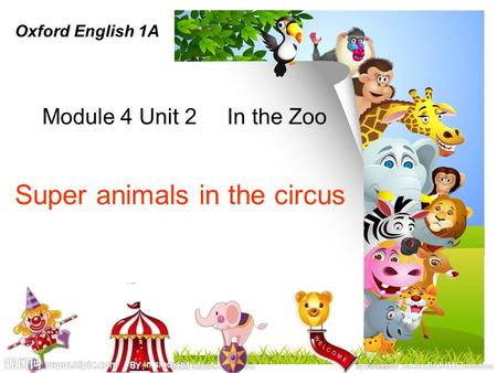 Module 4 Unit 2 In the Zoo Super animals in the circus Oxford English 1A.