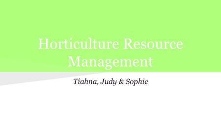 Horticulture Resource Management Tiahna, Judy & Sophie.