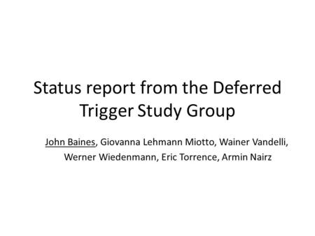 Status report from the Deferred Trigger Study Group John Baines, Giovanna Lehmann Miotto, Wainer Vandelli, Werner Wiedenmann, Eric Torrence, Armin Nairz.