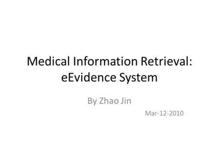 Medical Information Retrieval: eEvidence System By Zhao Jin Mar-12-2010.