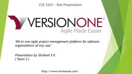 1 CSE 5324 – Tool Presentation “All-in-one agile project management platform for software organizations of any size.” Presentation by Shrikant S K { Team.