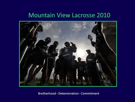 Mountain View Lacrosse 2010 Brotherhood - Determination - Commitment.