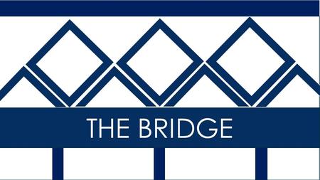 THE BRIDGE. Phase 1: Bridge Developing connections with people in our community.