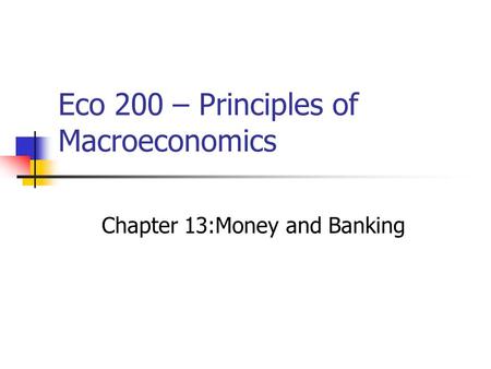 Eco 200 – Principles of Macroeconomics Chapter 13:Money and Banking.