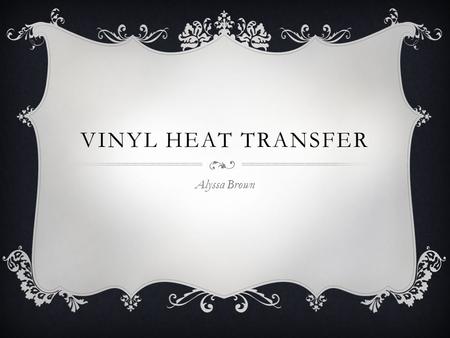 VINYL HEAT TRANSFER Alyssa Brown. WHAT IS IT?  Vinyl is a man made compound containing ethylene and chlorine  Vinyl heat transfer is placing vinyl on.