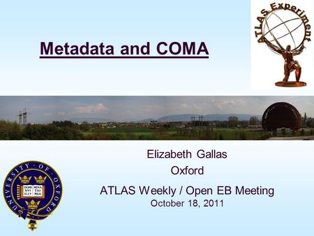 Metadata and COMA Elizabeth Gallas Oxford. ATLAS Weekly / Open EB Meeting October 18, 2011.